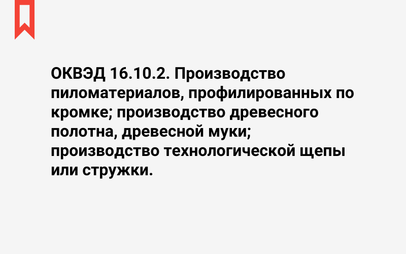 Изображение: Производство пиломатериалов, профилированных по кромке; производство древесного полотна, древесной муки; производство технологической щепы или стружки